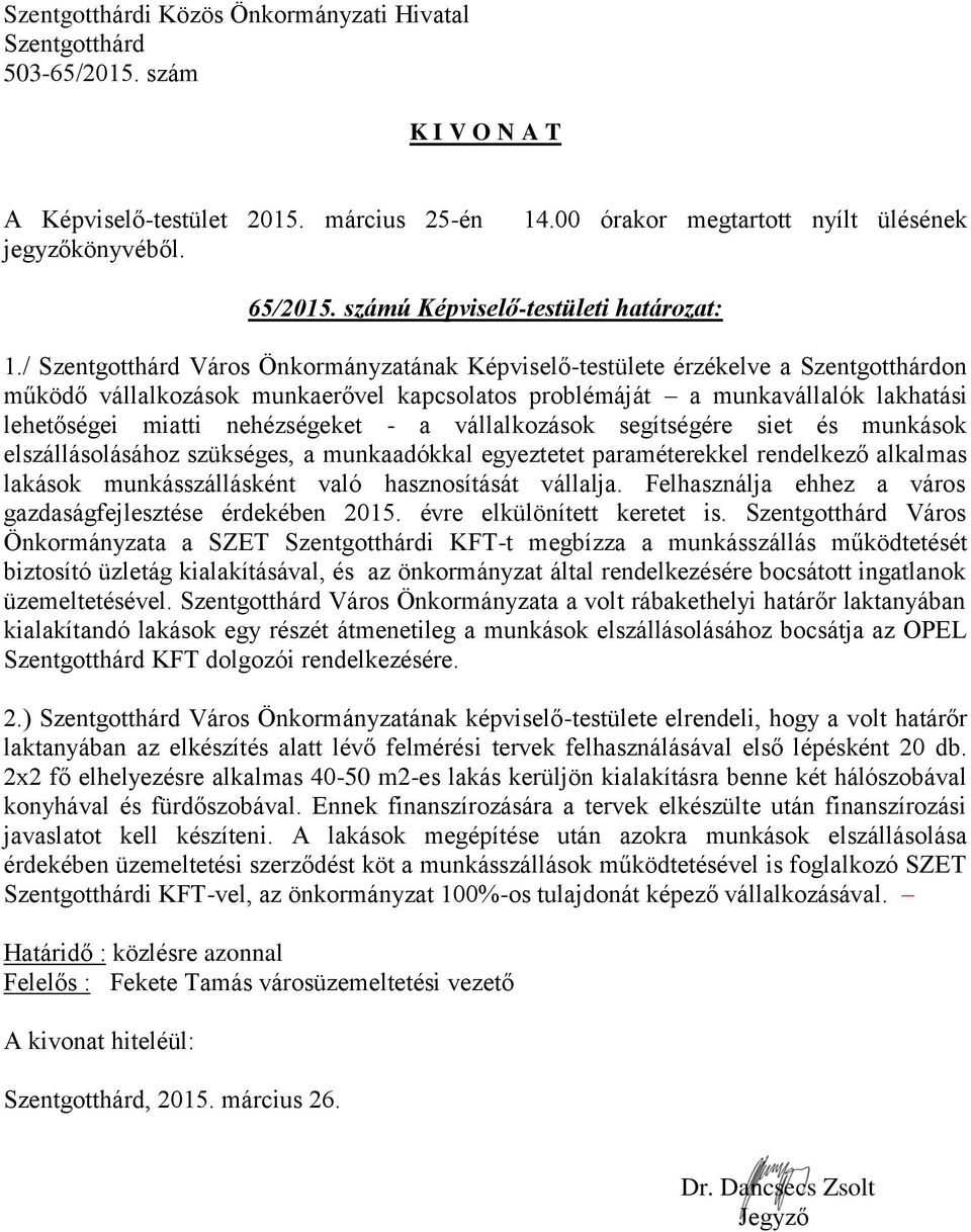 segítségére siet és munkások elszállásolásához szükséges, a munkaadókkal egyeztetet paraméterekkel rendelkező alkalmas lakások munkásszállásként való hasznosítását vállalja.