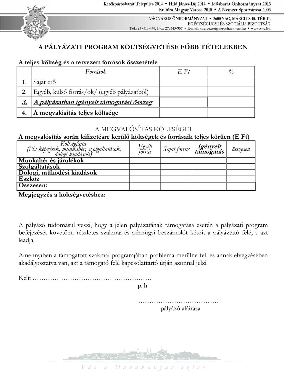 A megvalósítás teljes költsége A MEGVALÓSÍTÁS KÖLTSÉGEI A megvalósítás során kifizetésre kerülő költségek és forrásaik teljes körűen (E Ft) Költségfajta (Pl.