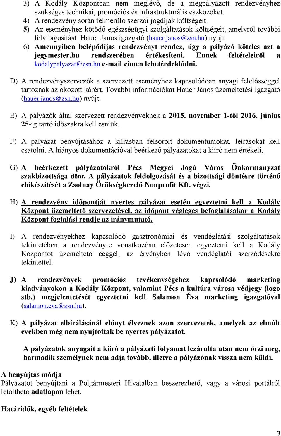 6) Amennyiben belépődíjas rendezvényt rendez, úgy a pályázó köteles azt a jegymester.hu rendszerében értékesíteni. Ennek feltételeiről a kodalypalyazat@zsn.hu e-mail címen lehetérdeklődni.