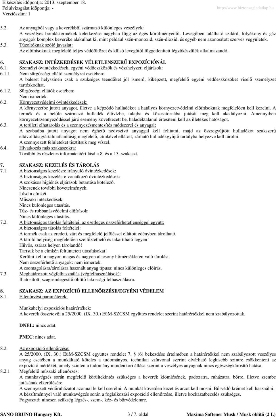 Tőzoltóknak szóló javaslat: Az elıírásoknak megfelelı teljes védıöltözet és külsı levegıtıl függetlenített légzıkészülék alkalmazandó. 6. SZAKASZ: INTÉZKEDÉSEK VÉLETLENSZERŐ EXPOZÍCIÓNÁL 6.1.