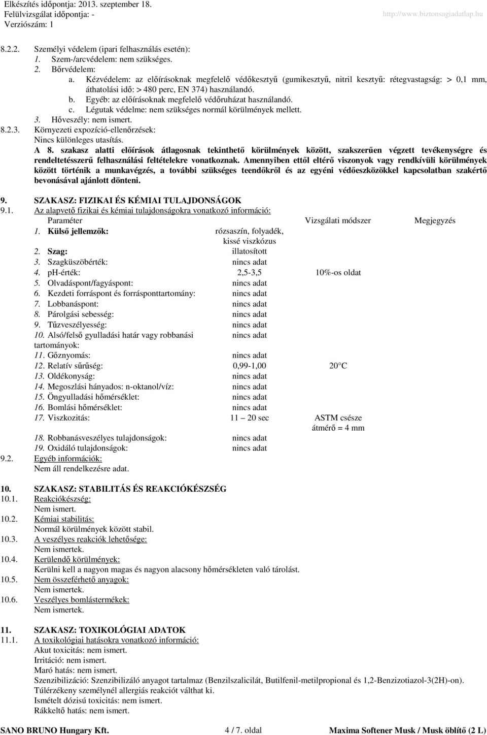 Egyéb: az elıírásoknak megfelelı védıruházat használandó. c. Légutak védelme: nem szükséges normál körülmények mellett. 3. Hıveszély: nem ismert. 8.2.3. Környezeti expozíció-ellenırzések: Nincs különleges utasítás.