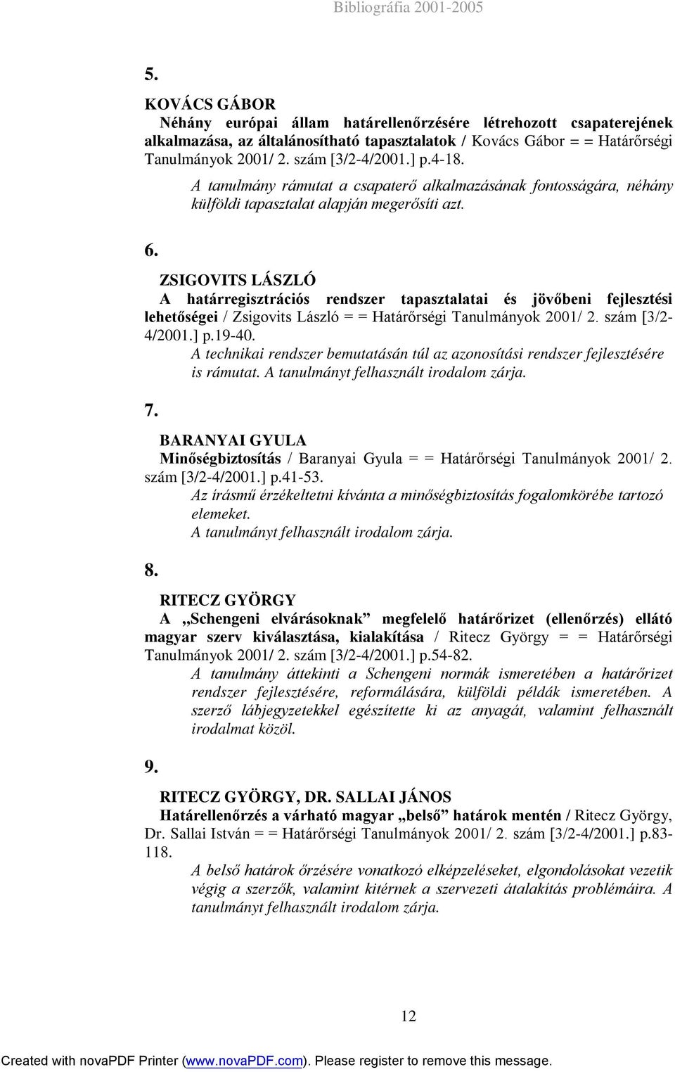 ZSIGOVITS LÁSZLÓ A határregisztrációs rendszer tapasztalatai és jövőbeni fejlesztési lehetőségei / Zsigovits László = = Határőrségi Tanulmányok 2001/ 2. szám [3/2-4/2001.] p.19-40.