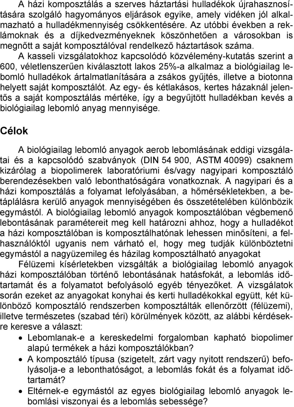 A kasseli vizsgálatokhoz kapcsolódó közvélemény-kutatás szerint a 600, véletlenszerűen kiválasztott lakos 25%-a alkalmaz a biológiailag lebomló hulladékok ártalmatlanítására a zsákos gyűjtés, illetve