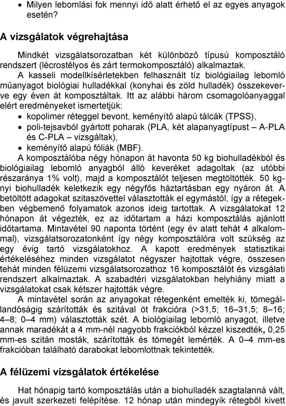 A kasseli modellkísérletekben felhasznált tíz biológiailag lebomló műanyagot biológiai hulladékkal (konyhai és zöld hulladék) összekeverve egy éven át komposztáltak.