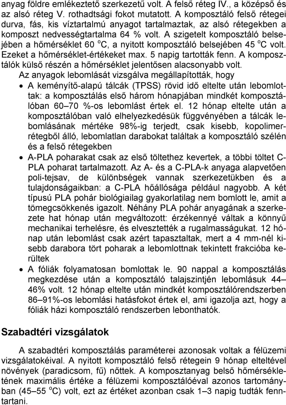 A szigetelt komposztáló belsejében a hőmérséklet 60 o C, a nyitott komposztáló belsejében 45 o C volt. Ezeket a hőmérséklet-értékeket max. 5 napig tartották fenn.
