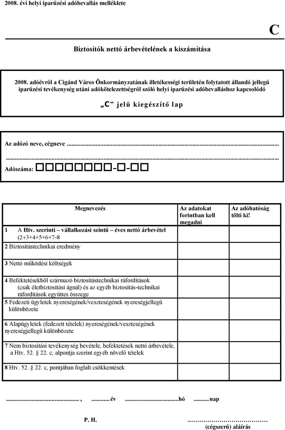 3 Nettó működési költségek 4 Befektetésekből származó biztosítástechnikai ráfordítások (csak életbiztosítási ágnál) és az egyéb biztosítás-technikai ráfordítások együttes összege 5 Fedezeti ügyletek