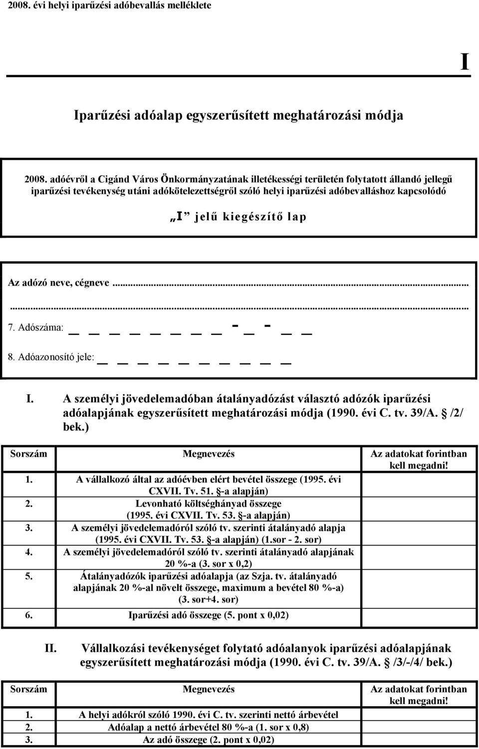 A vállalkozó által az adóévben elért bevétel összege (1995. évi CXVII. Tv. 51. -a alapján) 2. Levonható költséghányad összege (1995. évi CXVII. Tv. 53. -a alapján) 3.