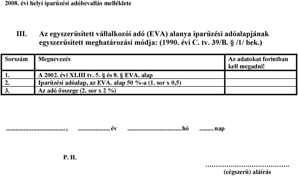 ) Sorszám Az adatokat forintban kell megadni! 1. A 2002. évi XLIII tv. 5. és 8. EVA.