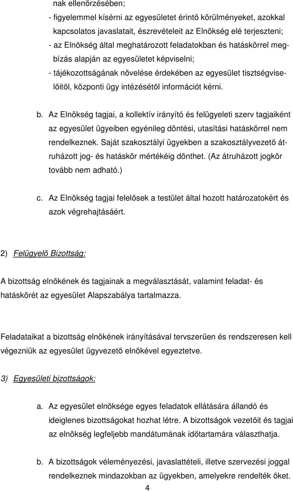 Az Elnökség tagjai, a kollektív irányító és felügyeleti szerv tagjaiként az egyesület ügyeiben egyénileg döntési, utasítási hatáskörrel nem rendelkeznek.