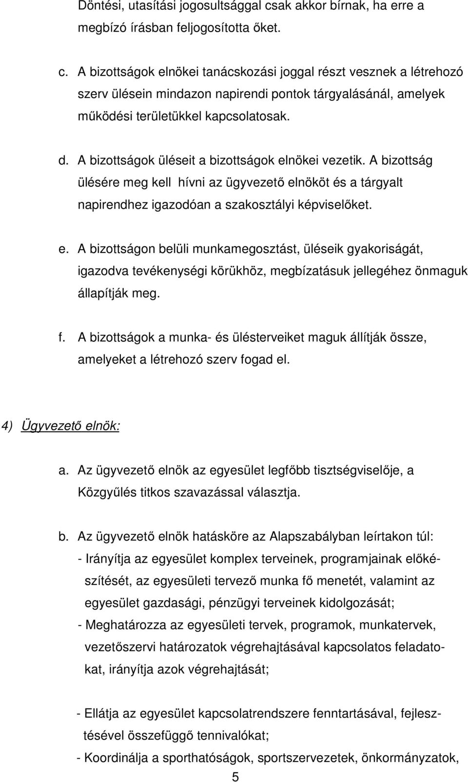 A bizottságok elnökei tanácskozási joggal részt vesznek a létrehozó szerv ülésein mindazon napirendi pontok tárgyalásánál, amelyek működési területükkel kapcsolatosak. d.