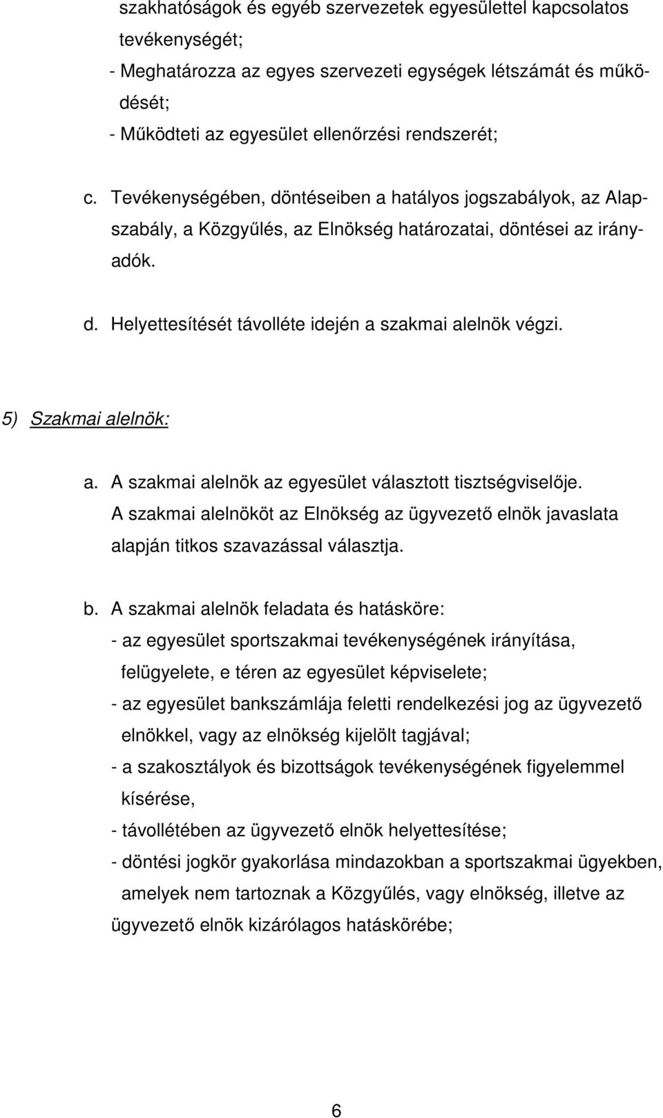 5) Szakmai alelnök: a. A szakmai alelnök az egyesület választott tisztségviselője. A szakmai alelnököt az Elnökség az ügyvezető elnök javaslata alapján titkos szavazással választja. b.