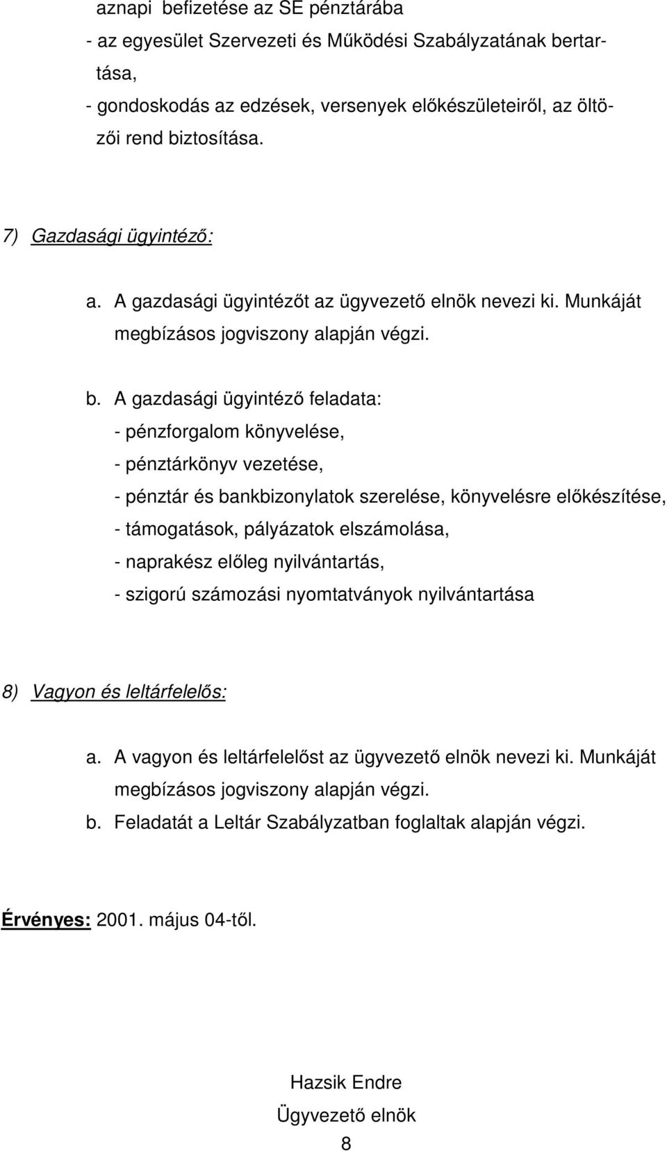 A gazdasági ügyintéző feladata: - pénzforgalom könyvelése, - pénztárkönyv vezetése, - pénztár és bankbizonylatok szerelése, könyvelésre előkészítése, - támogatások, pályázatok elszámolása, -