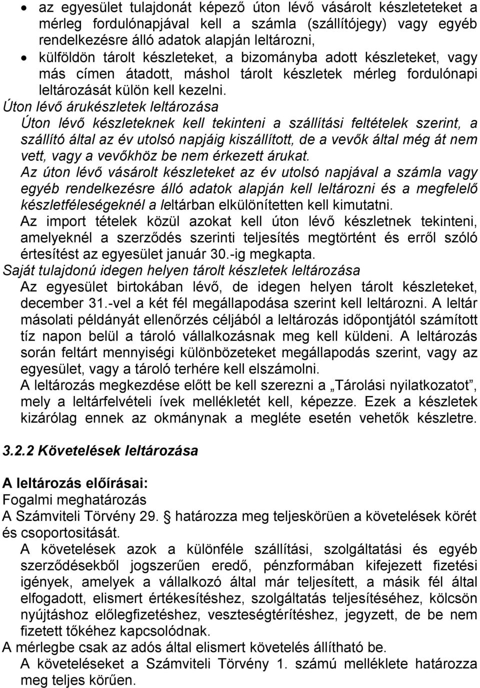 Úton lévő árukészletek leltározása Úton lévő készleteknek kell tekinteni a szállítási feltételek szerint, a szállító által az év utolsó napjáig kiszállított, de a vevők által még át nem vett, vagy a