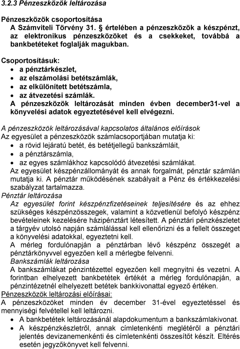 Csoportosításuk: a pénztárkészlet, az elszámolási betétszámlák, az elkülönített betétszámla, az átvezetési számlák.