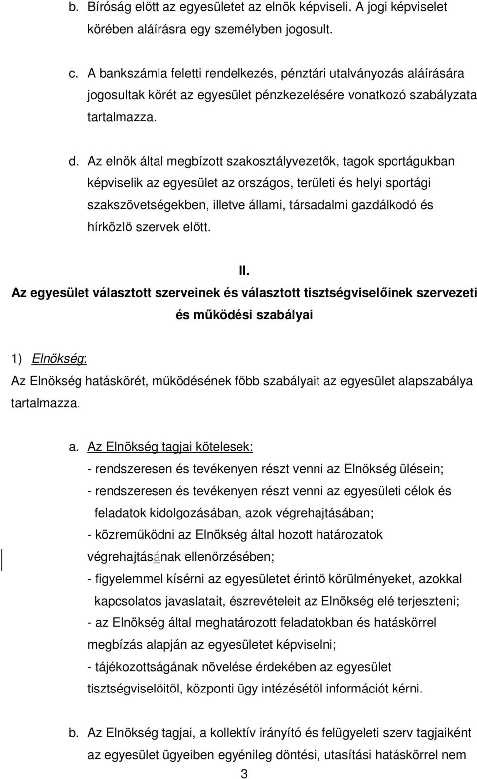 Az elnök által megbízott szakosztályvezetők, tagok sportágukban képviselik az egyesület az országos, területi és helyi sportági szakszövetségekben, illetve állami, társadalmi gazdálkodó és hírközlő