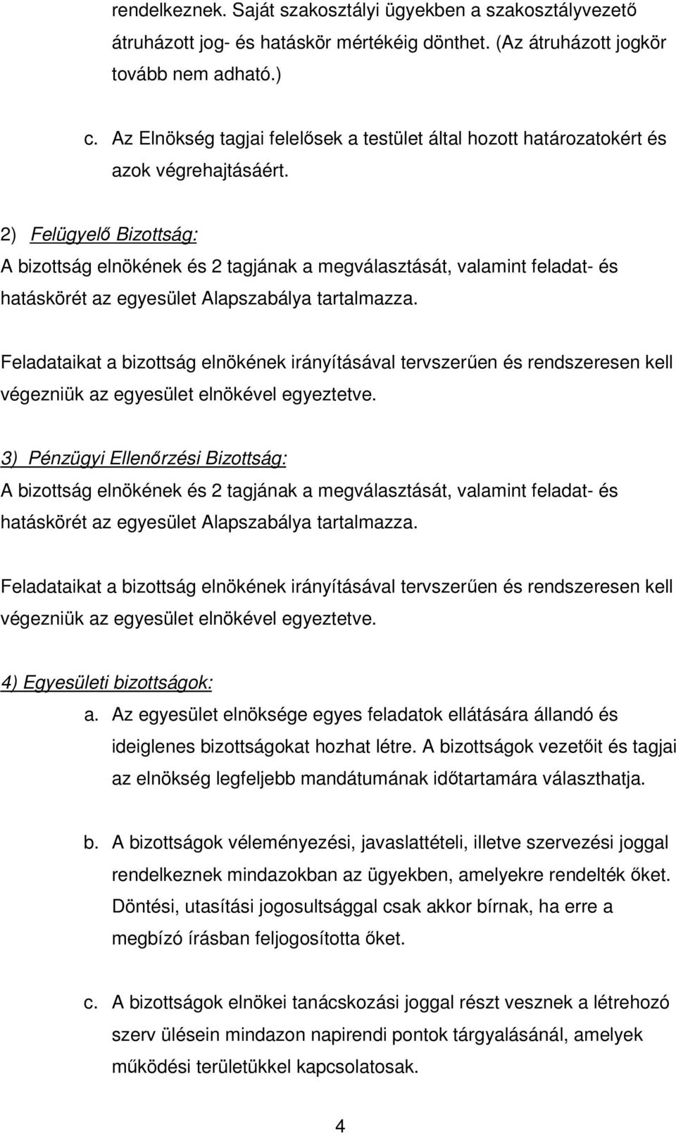 2) Felügyelő Bizottság: A bizottság elnökének és 2 tagjának a megválasztását, valamint feladat- és hatáskörét az egyesület Alapszabálya tartalmazza.