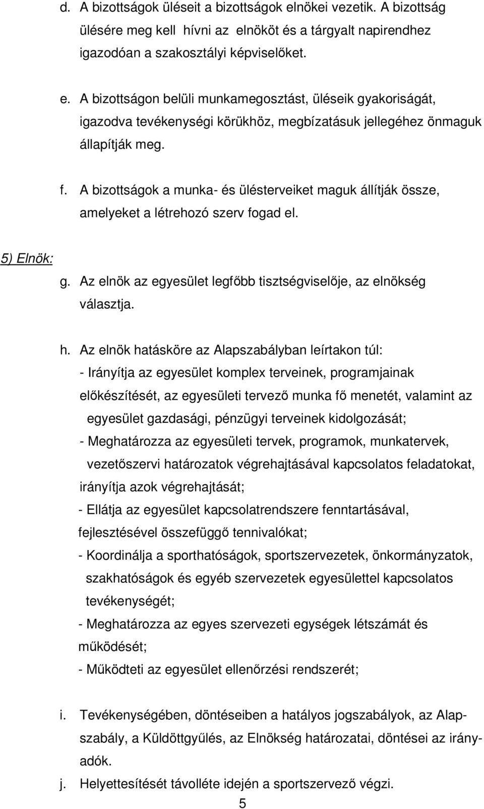 Az elnök hatásköre az Alapszabályban leírtakon túl: - Irányítja az egyesület komplex terveinek, programjainak előkészítését, az egyesületi tervező munka fő menetét, valamint az egyesület gazdasági,