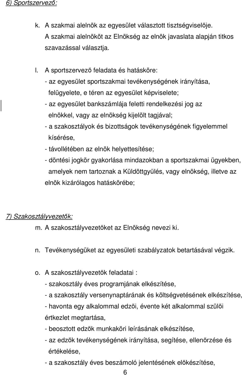 elnökkel, vagy az elnökség kijelölt tagjával; - a szakosztályok és bizottságok tevékenységének figyelemmel kísérése, - távollétében az elnök helyettesítése; - döntési jogkör gyakorlása mindazokban a