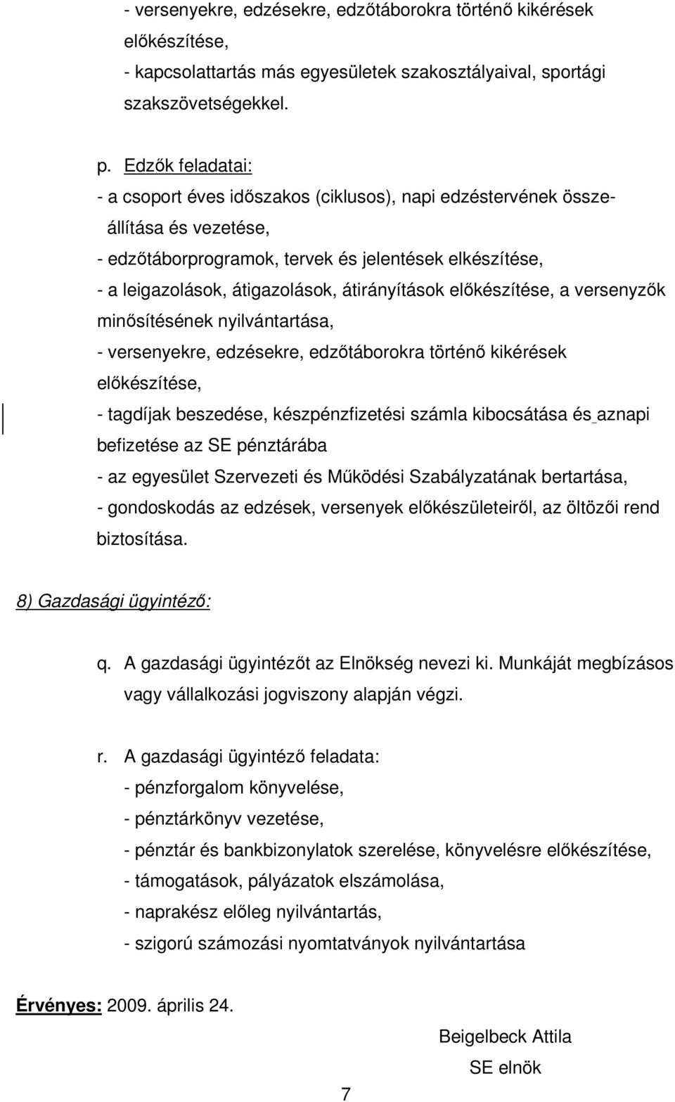 átirányítások előkészítése, a versenyzők minősítésének nyilvántartása, - versenyekre, edzésekre, edzőtáborokra történő kikérések előkészítése, - tagdíjak beszedése, készpénzfizetési számla