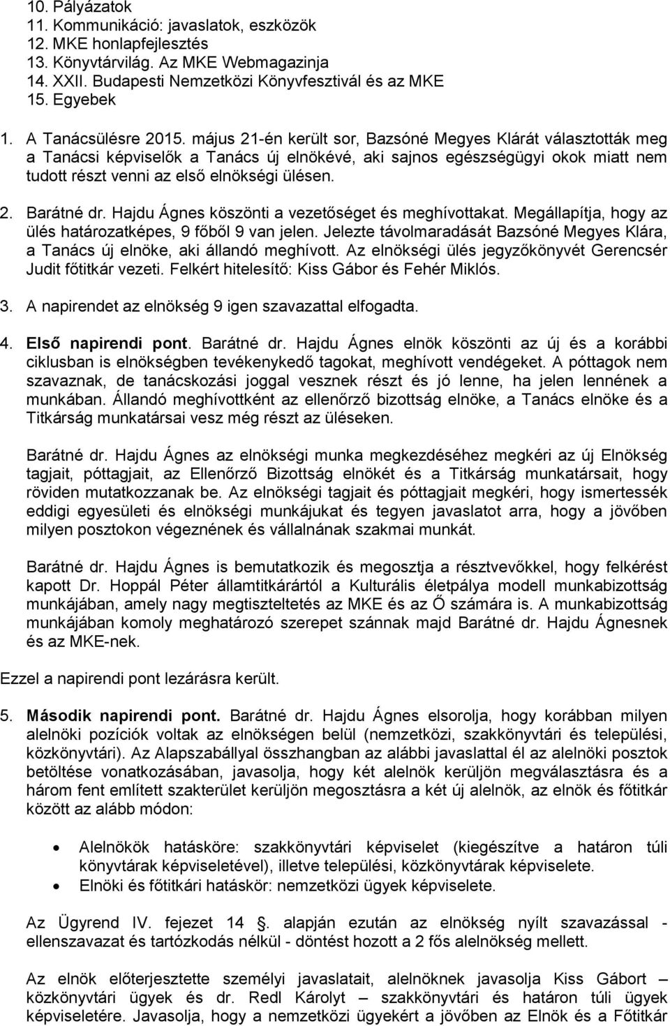 május 21-én került sor, Bazsóné Megyes Klárát választották meg a Tanácsi képviselők a Tanács új elnökévé, aki sajnos egészségügyi okok miatt nem tudott részt venni az első elnökségi ülésen. 2. Barátné dr.