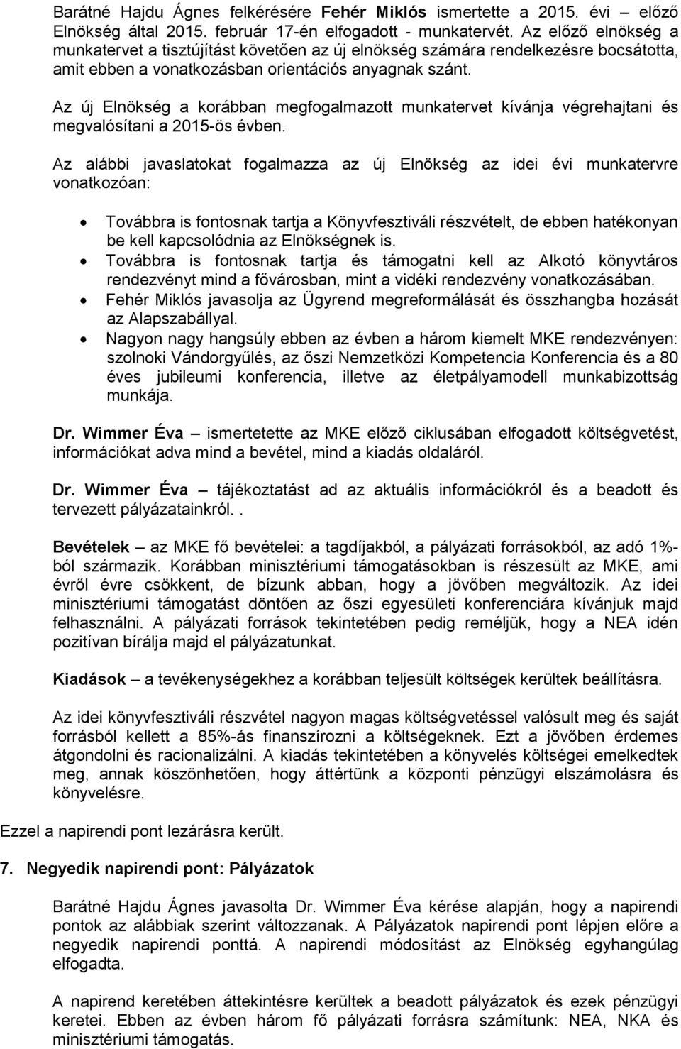 Az új Elnökség a korábban megfogalmazott munkatervet kívánja végrehajtani és megvalósítani a 2015-ös évben.