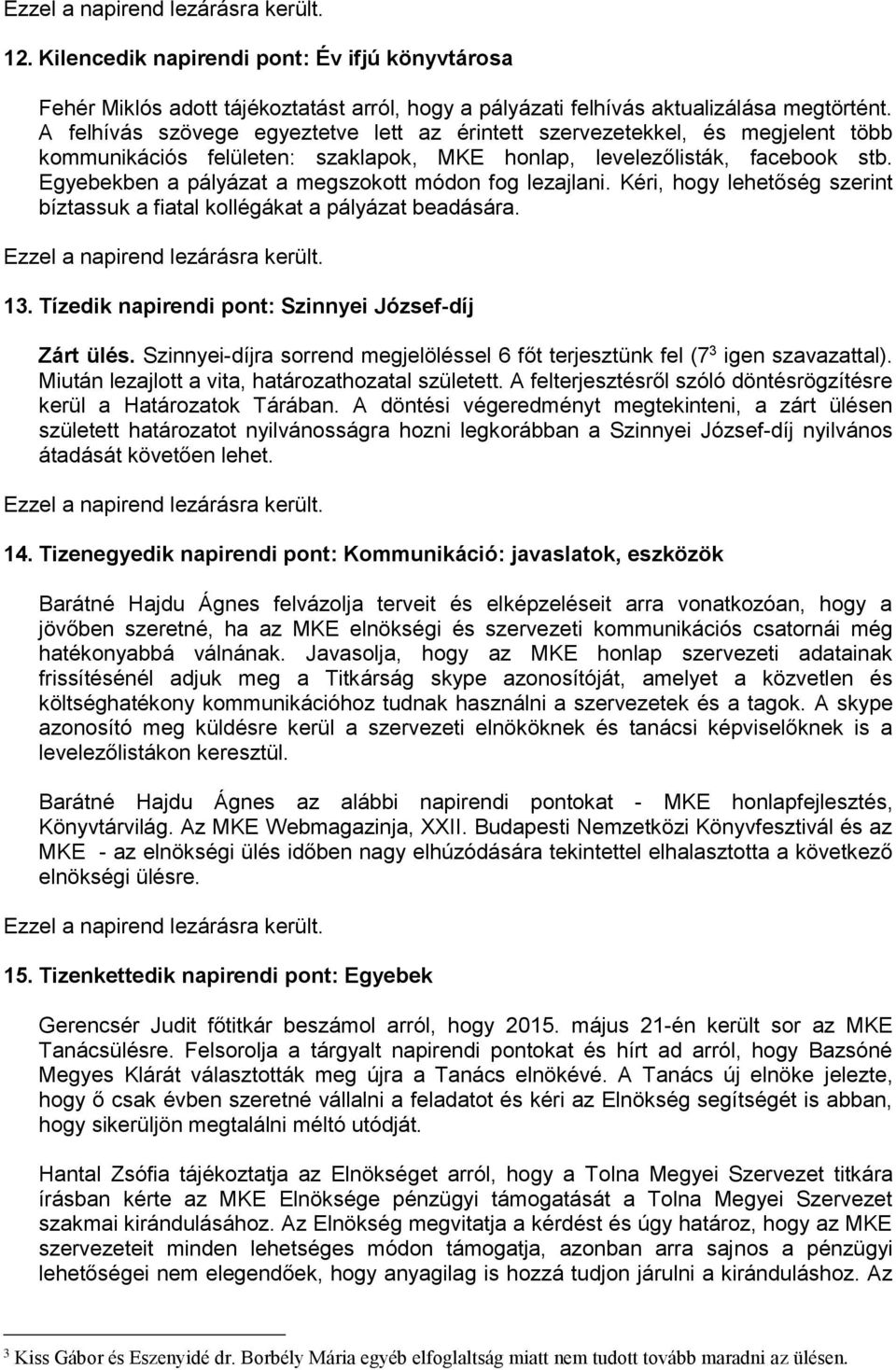 Egyebekben a pályázat a megszokott módon fog lezajlani. Kéri, hogy lehetőség szerint bíztassuk a fiatal kollégákat a pályázat beadására. 13. Tízedik napirendi pont: Szinnyei József-díj Zárt ülés.