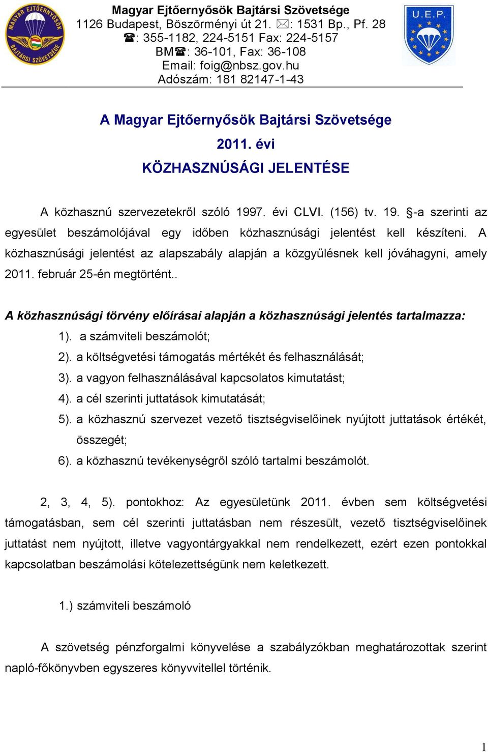7. évi CLVI. (156) tv. 19. -a szerinti az egyesület beszámolójával egy időben közhasznúsági jelentést kell készíteni.