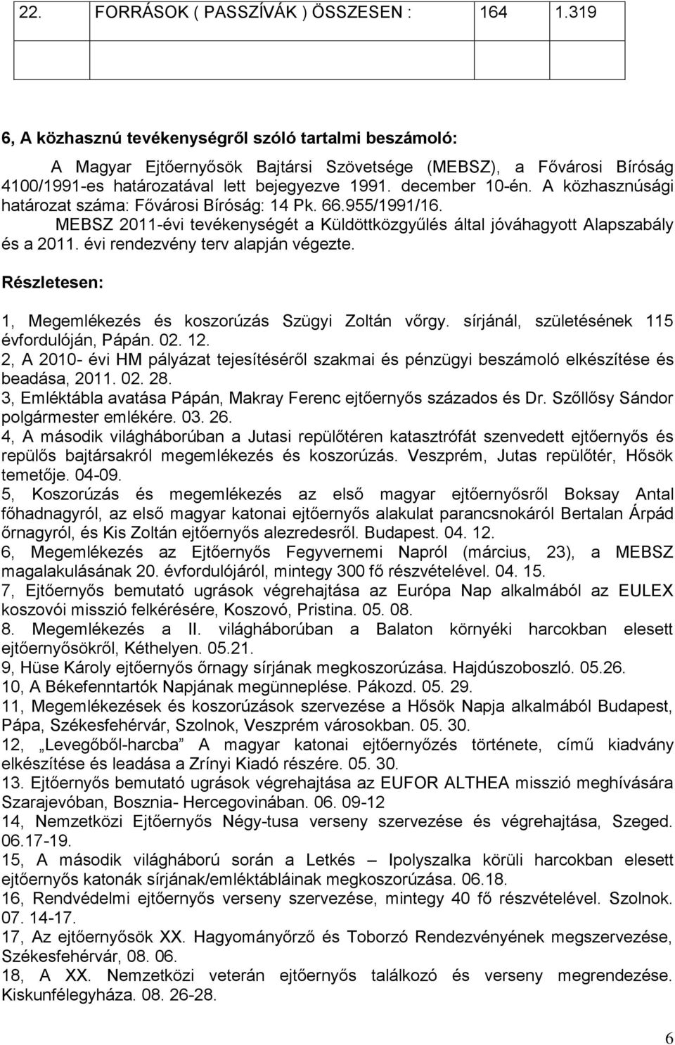 A közhasznúsági határozat száma: Fővárosi Bíróság: 14 Pk. 66.955/1991/16. MEBSZ 2011-évi tevékenységét a Küldöttközgyűlés által jóváhagyott Alapszabály és a 2011. évi rendezvény terv alapján végezte.