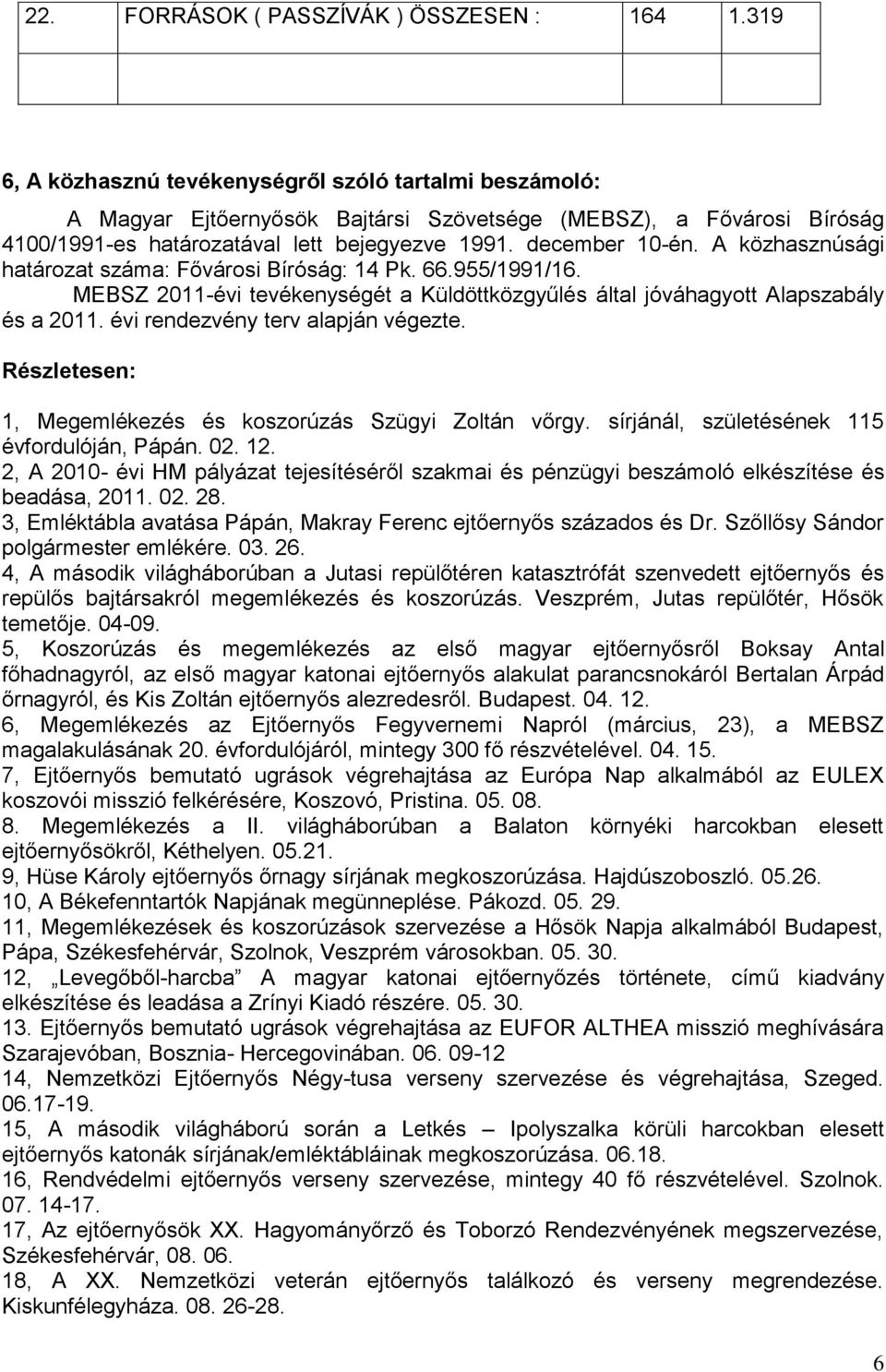 A közhasznúsági határozat száma: Fővárosi Bíróság: 14 Pk. 66.955/1991/16. MEBSZ 2011-évi tevékenységét a Küldöttközgyűlés által jóváhagyott Alapszabály és a 2011. évi rendezvény terv alapján végezte.