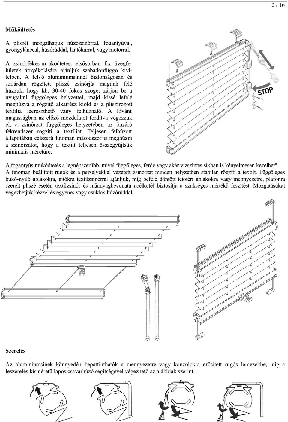 A felső alumíniumsínnel biztnságsan és szilárdan rögzített pliszé zsinórját magunk felé úzzuk, gy kb.