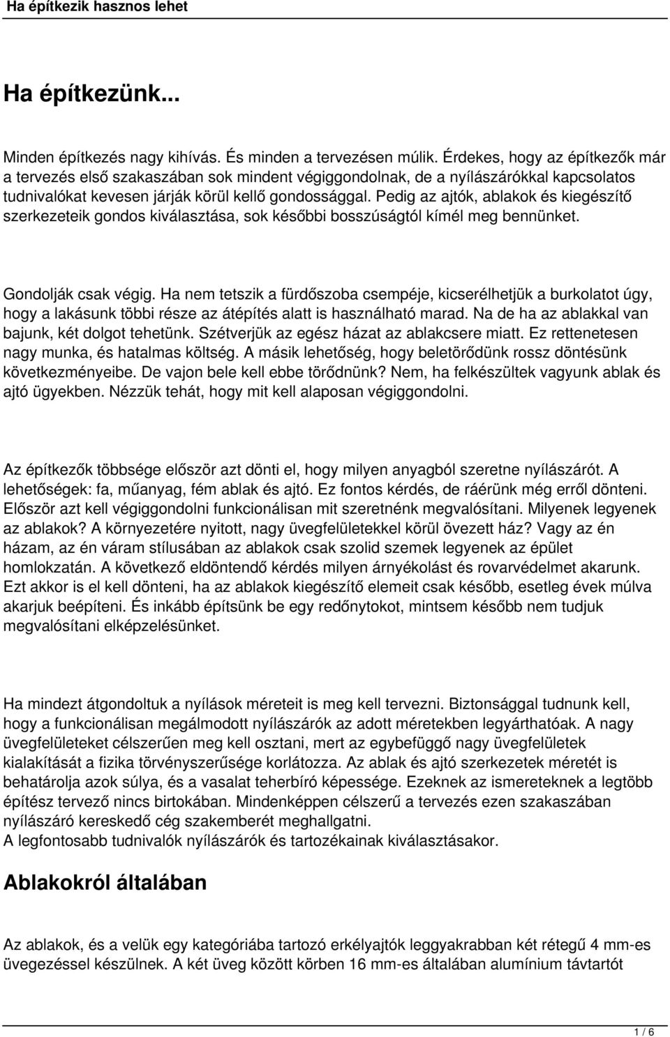 Pedig az ajtók, ablakok és kiegészítő szerkezeteik gondos kiválasztása, sok későbbi bosszúságtól kímél meg bennünket. Gondolják csak végig.