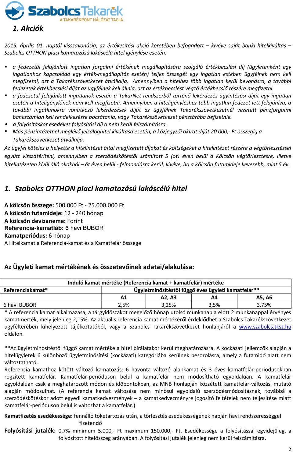 forgalmi értékének megállapítására szolgáló értékbecslési díj (ügyletenként egy ingatlanhoz kapcsolódó egy érték-megállapítás esetén) teljes összegét egy ingatlan estében ügyfélnek nem kell