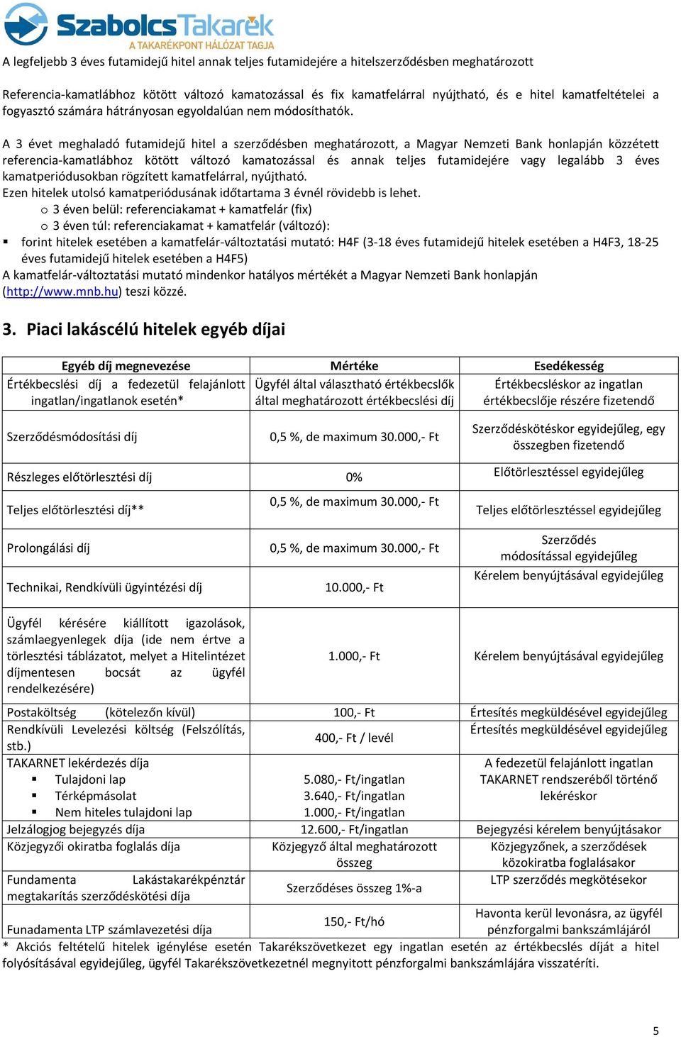 A 3 évet meghaladó futamidejű hitel a szerződésben meghatározott, a Magyar Nemzeti Bank honlapján közzétett referencia-kamatlábhoz kötött változó kamatozással és annak teljes futamidejére vagy