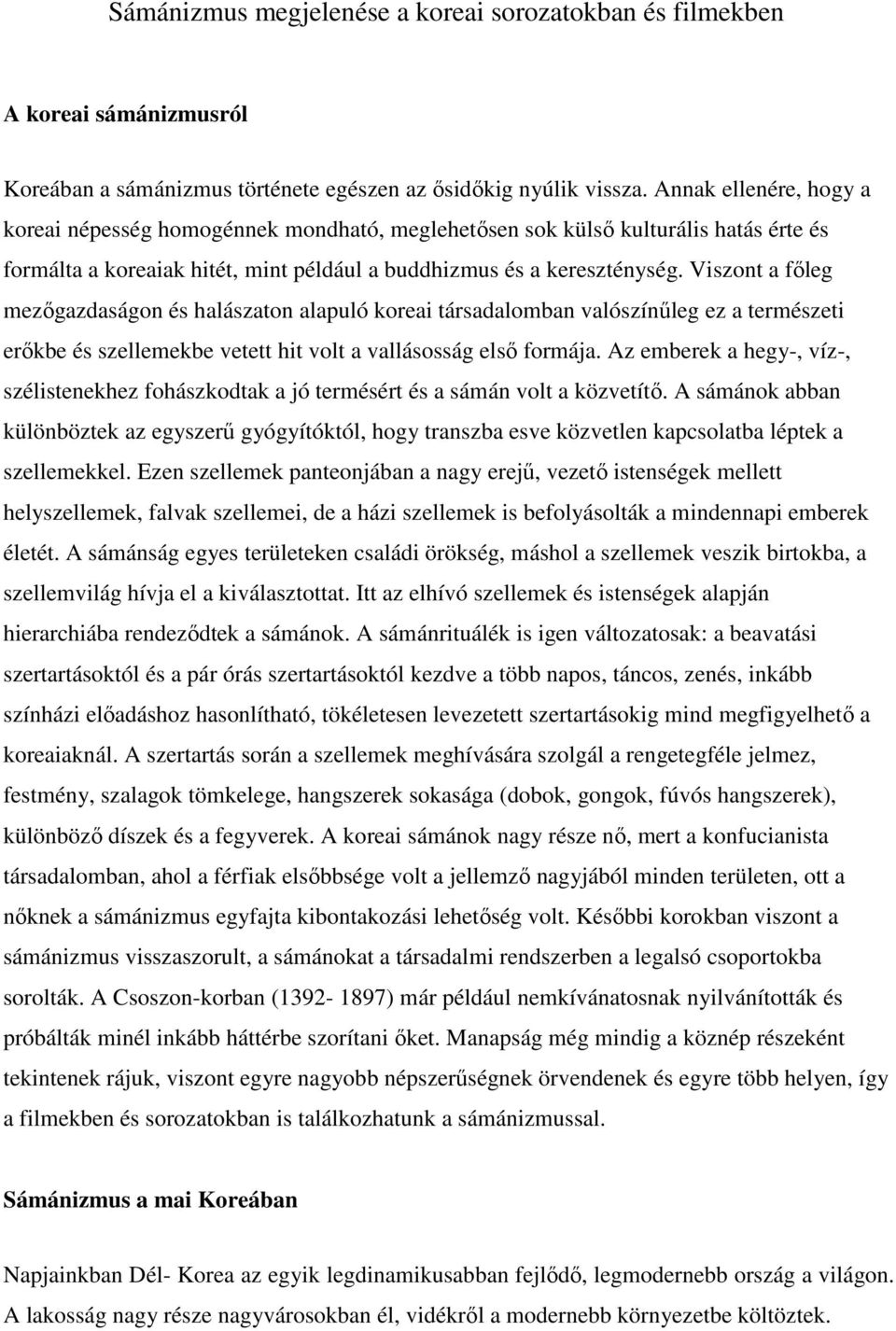 Viszont a főleg mezőgazdaságon és halászaton alapuló koreai társadalomban valószínűleg ez a természeti erőkbe és szellemekbe vetett hit volt a vallásosság első formája.