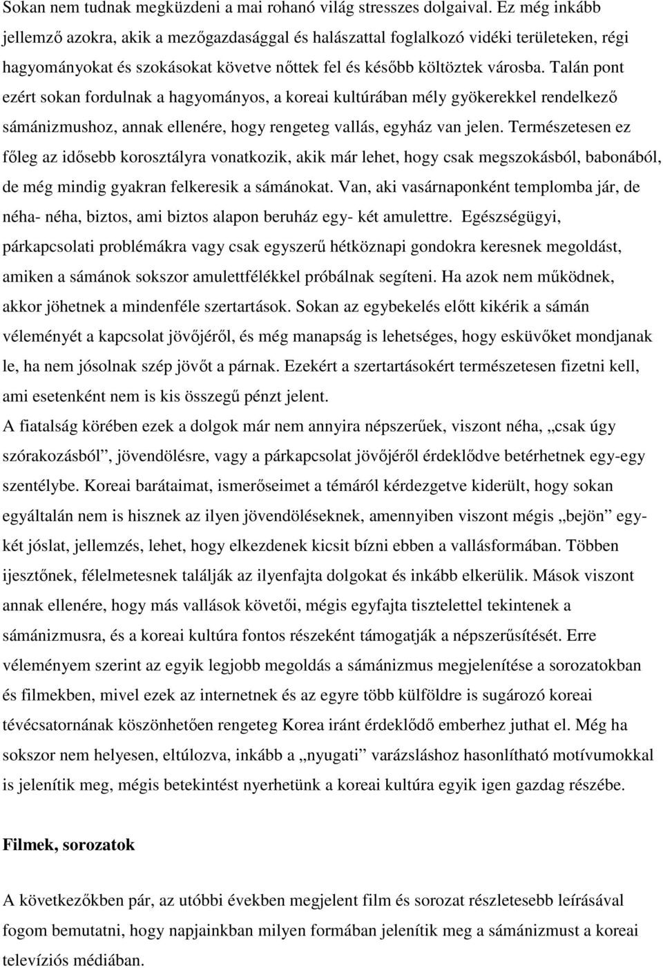 Talán pont ezért sokan fordulnak a hagyományos, a koreai kultúrában mély gyökerekkel rendelkező sámánizmushoz, annak ellenére, hogy rengeteg vallás, egyház van jelen.