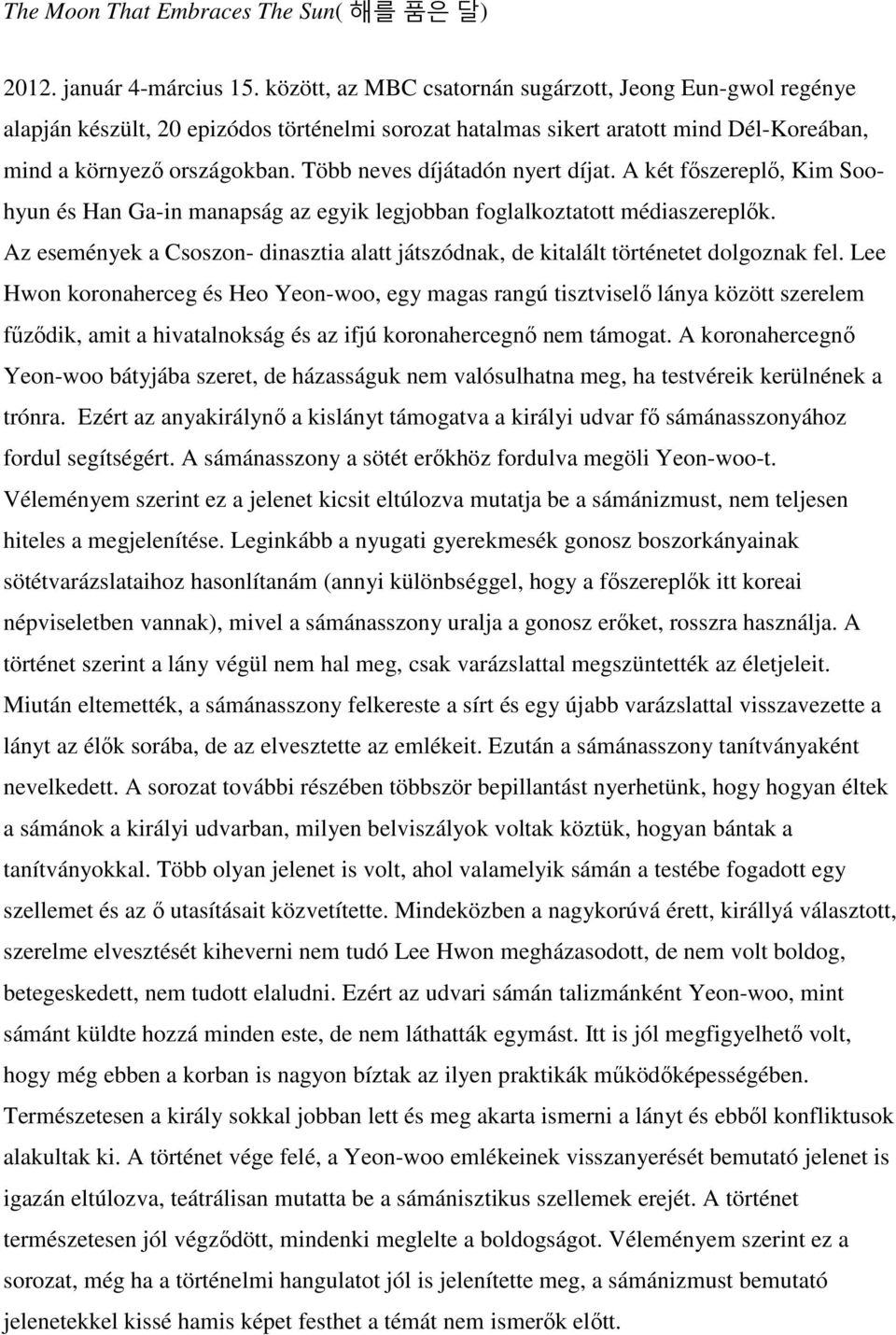 Több neves díjátadón nyert díjat. A két főszereplő, Kim Soohyun és Han Ga-in manapság az egyik legjobban foglalkoztatott médiaszereplők.