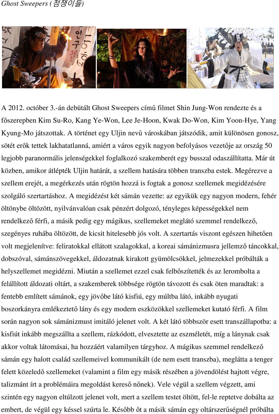 A történet egy Uljin nevű városkában játszódik, amit különösen gonosz, sötét erők tettek lakhatatlanná, amiért a város egyik nagyon befolyásos vezetője az ország 50 legjobb paranormális jelenségekkel