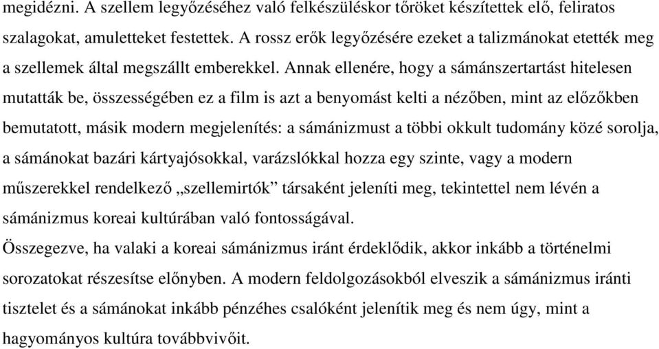 Annak ellenére, hogy a sámánszertartást hitelesen mutatták be, összességében ez a film is azt a benyomást kelti a nézőben, mint az előzőkben bemutatott, másik modern megjelenítés: a sámánizmust a