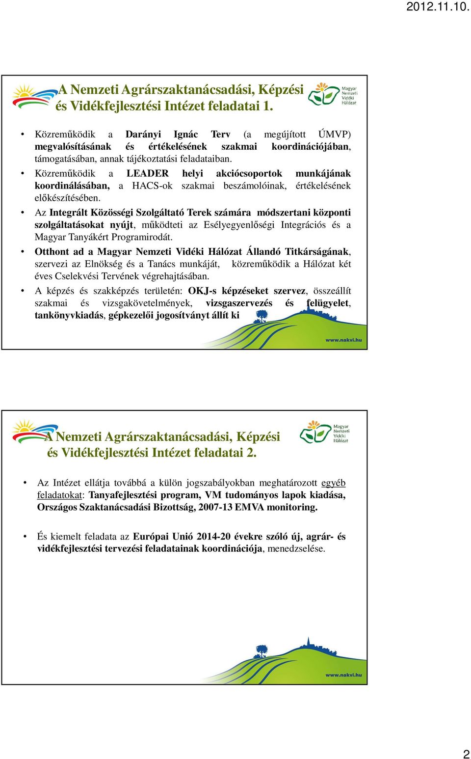 Közreműködik a LEADER helyi akciócsoportok munkájának koordinálásában, a HACS-ok szakmai beszámolóinak, értékelésének előkészítésében.