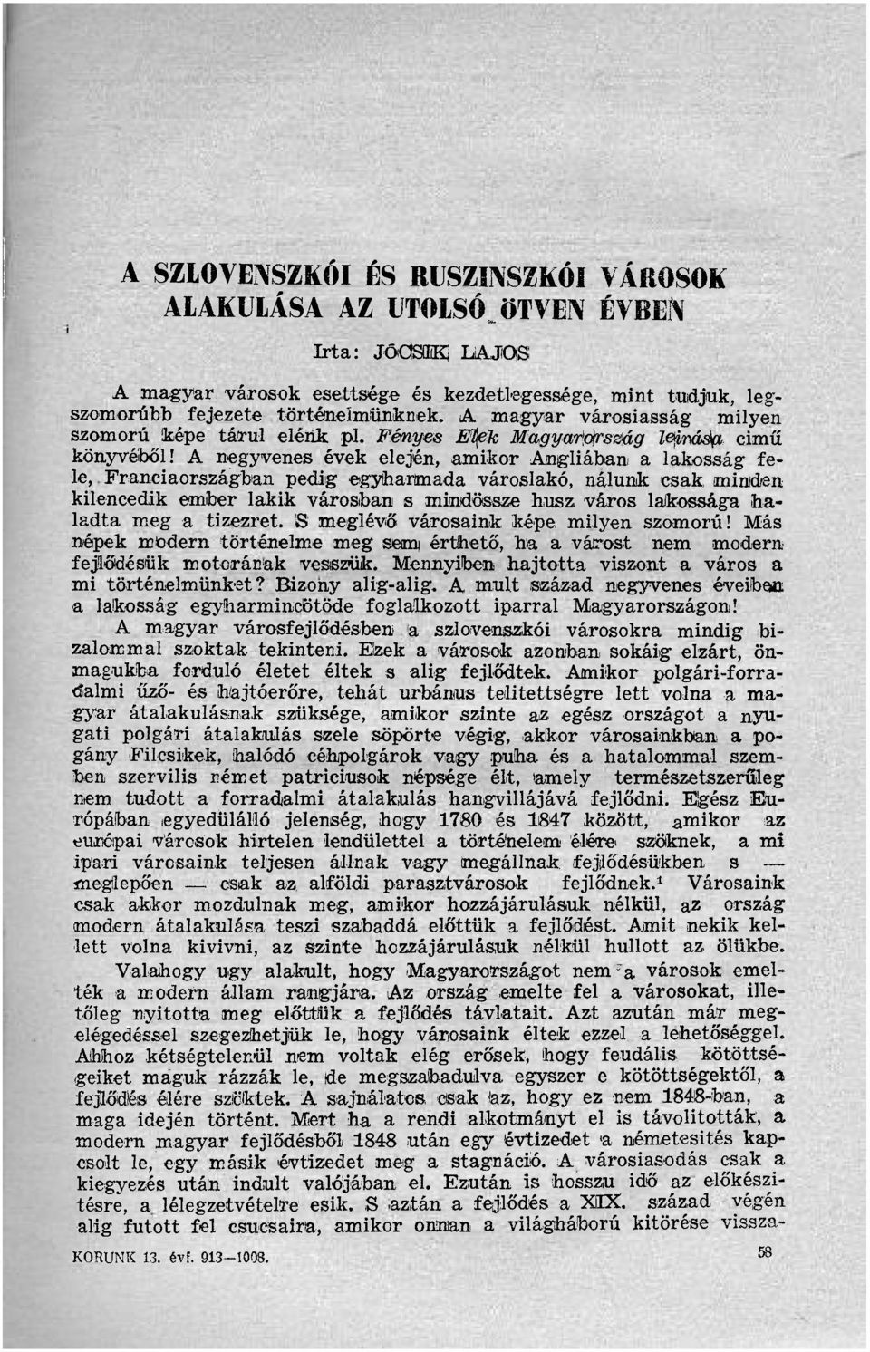 A negyvenes évek elején, amikor Angliában a lakosság fele, Franciaországban pedig egyharmada városlakó, nálunk csak minden kilencedik ember lakik városban s mindössze husz város lakossága haladta meg