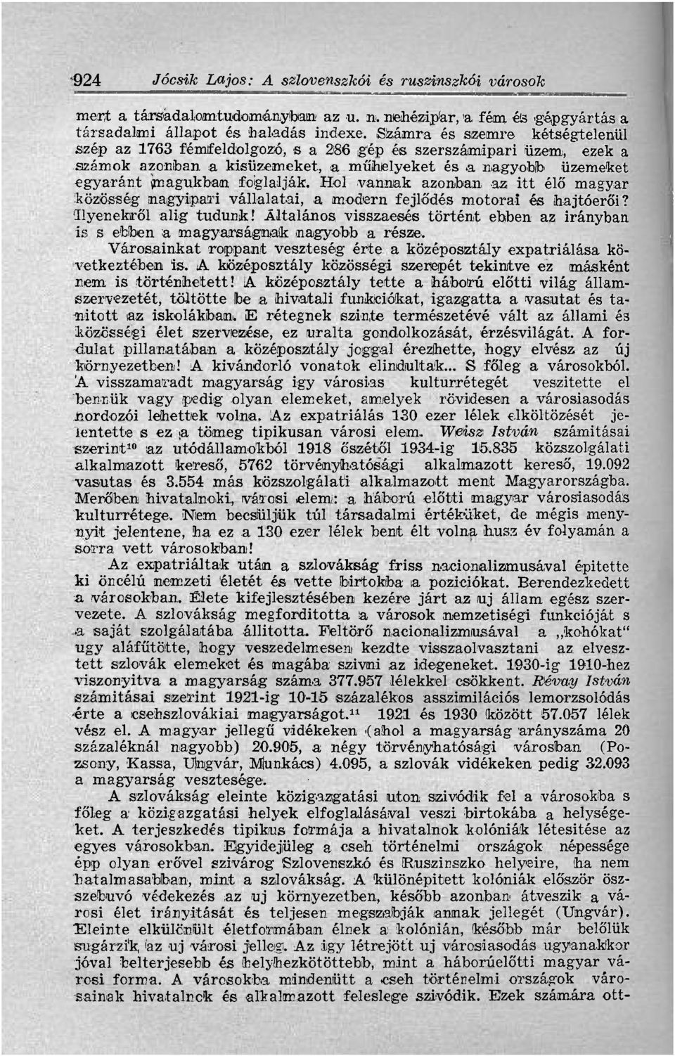 Hol vannak azonban az itt élő magyar közösség nagyipari vállalatai, a modern fejlődés motorai és hajtóerői? 'Ilyenekről alig tudunk!