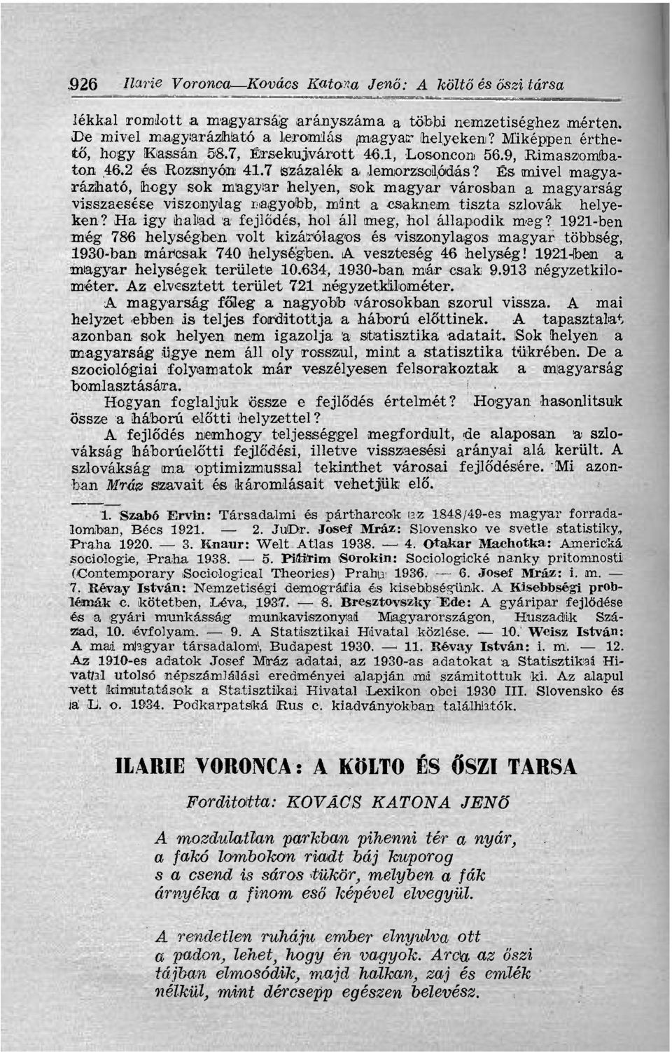 És mivel magyarázható, hogy sok magyar helyen, sok magyar városban a magyarság visszaesése viszonylag nagyobb, mint a csaknem tiszta szlovák helyeken?