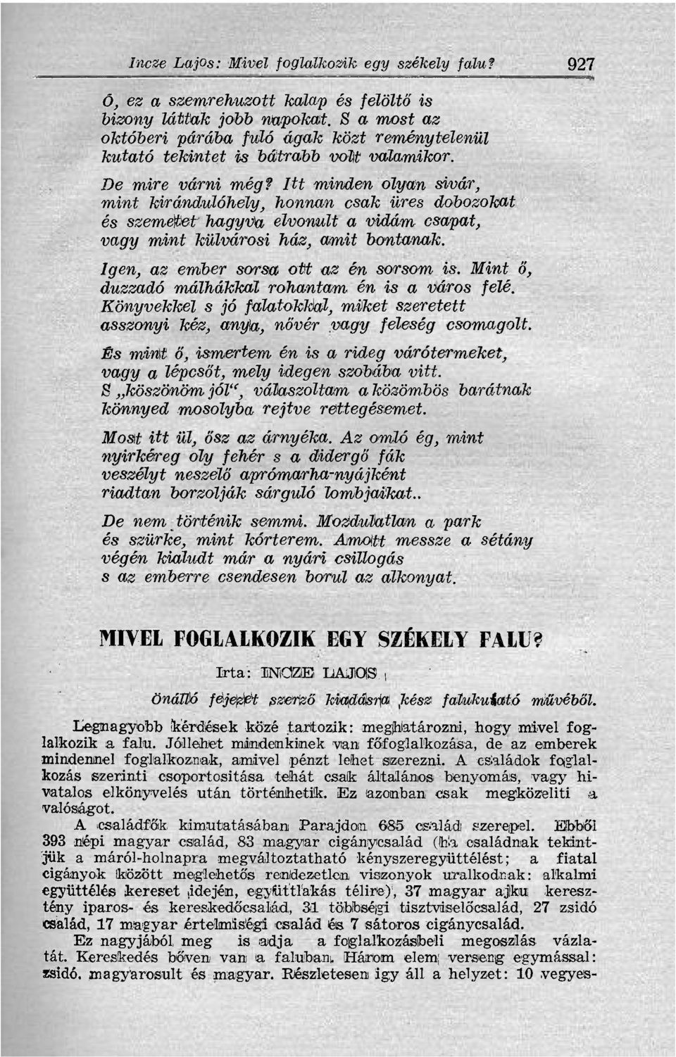 Itt minden olyan sivár, mint kirándulóhely, honnan csak üres dobozokat és szemetet hagyva elvonult a vidám csapat, vagy mint külvárosi ház, amit bontanak. Igen, az ember sorsa ott az én sorsom is.