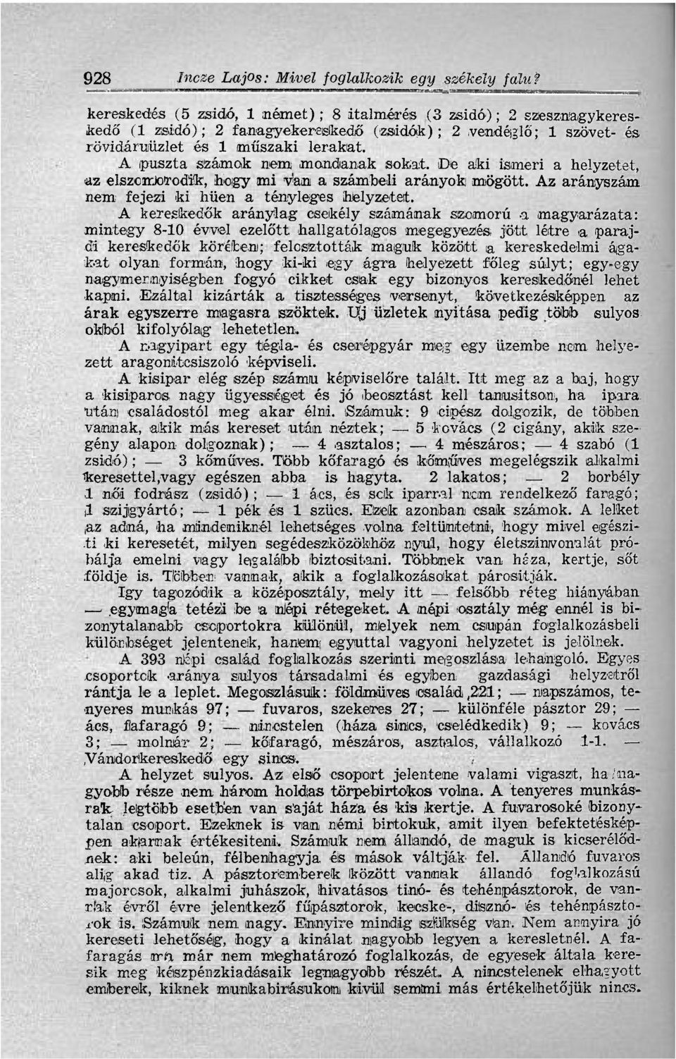 A puszta számok nem mondanak sokat. De aki ismeri a helyzetet, az elszomorodik, hogy mi van a számbeli arányok mögött. Az arányszám nem fejezi ki hűen a tényleges helyzetet.