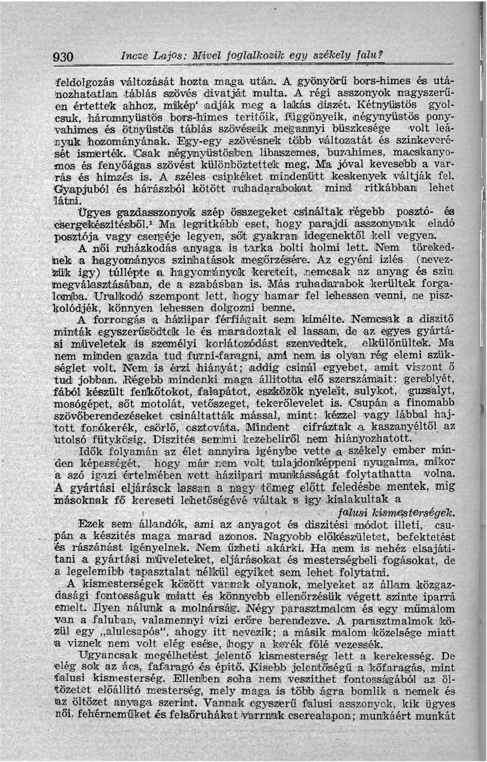 Kétnyüistös gyolcsuk, háromnyüstös bors-himes teritőik, függönyeik, mégynyüstös ponyvahimes és ötnyüstös táblás szövéseik megannyi büszkesége volt leányuk hozományának.
