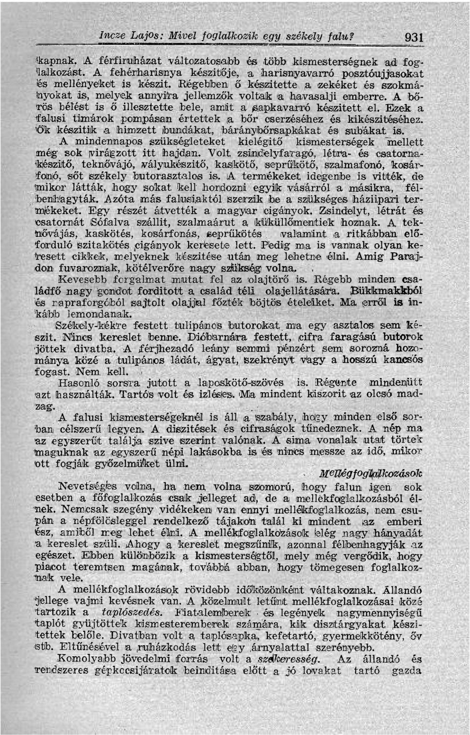 A bőrös bélést is ő illesztette bele, amit a ^apkavarró készített el. Ezek a falusi tímárok pompásan értettek a bőr cserzéséhez és kikészitéséhez.