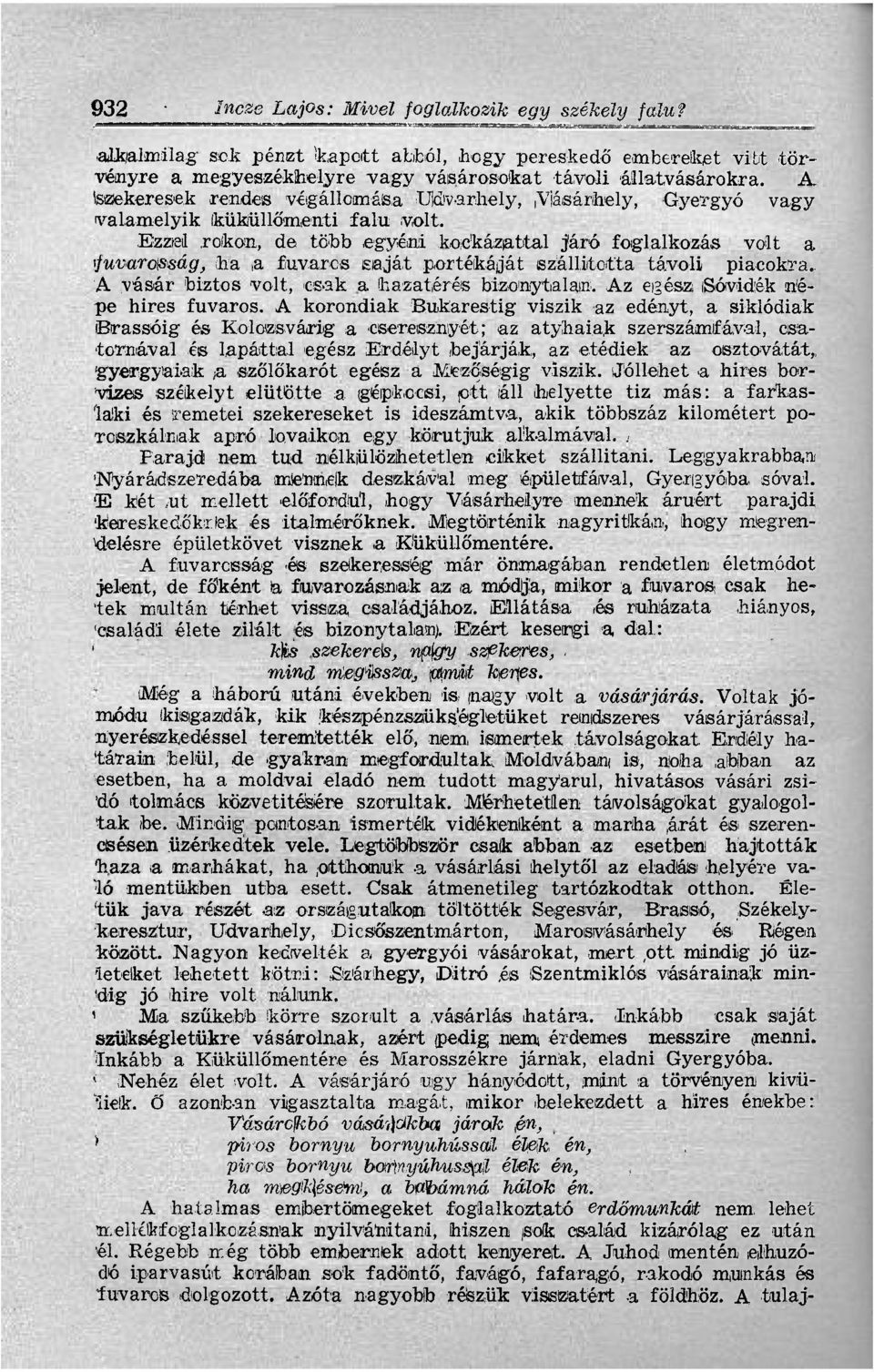 Ezziei rokon, de több egyéni kockázattal járó foglalkozás volt a rfuvarasság, ha a fuvaros saját portékáját szállította távoli piacokra.. A vásár biztos volt, csak a hazatérés bizonytalan.