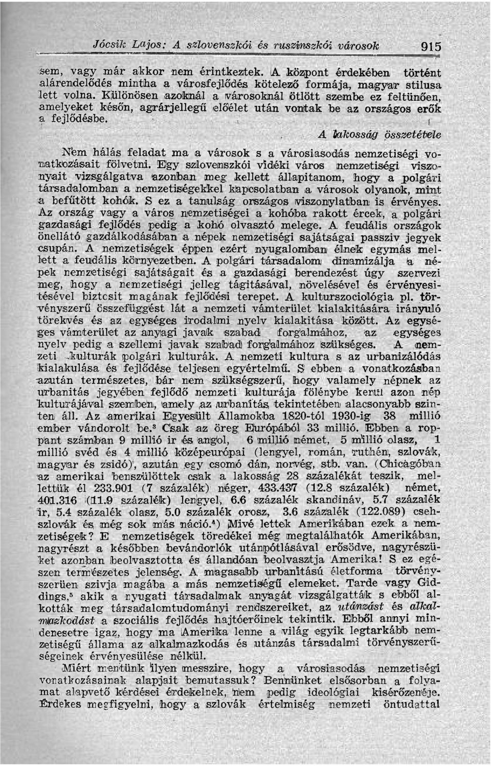 Különösen azoknál a városoknál ötlött szembe ez feltűnően, amelyeket későn, agrárjellegű előélet után vontak be az országos erők a fejlődésbe.