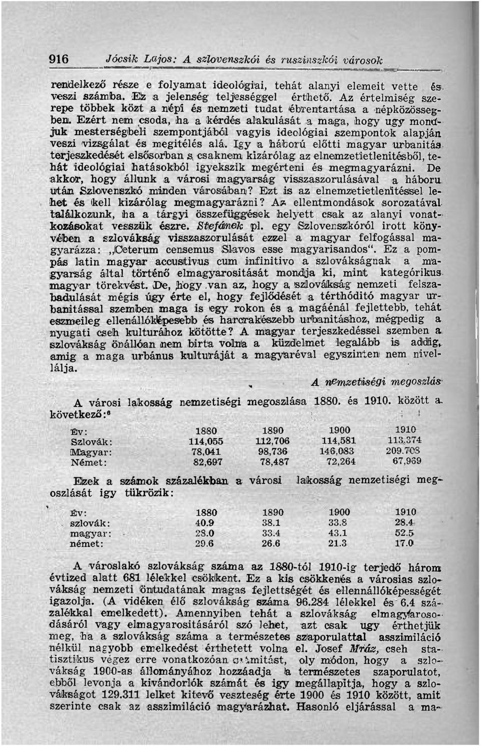Ezért nem csoda, ha a kérdés alakulását a maga, hogy ugy montíjuk mesterségbeli szempontjából vagyis ideológiai szempontok alapján veszi vizsgálat és megítélés alá.