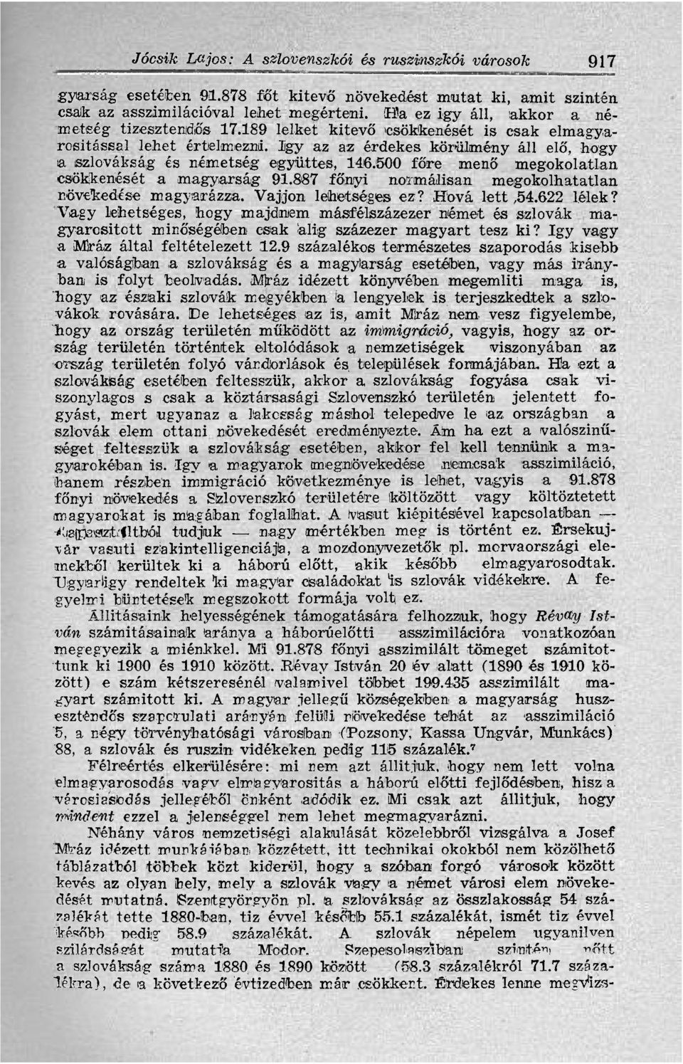 189 lelket kitevő csökkenését is csak elmagyarositással lehet értelmezni, ügy az az érdekes körülmény áll elő, hogy a szlovákság és németség együttes, 146.